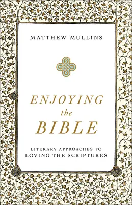 Vychutnávání Bible: Literární přístupy k lásce k Písmu svatému - Enjoying the Bible: Literary Approaches to Loving the Scriptures