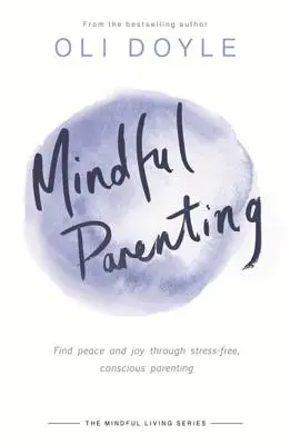 Rozumné rodičovství: Vědoucí rodičovství bez stresu: Najděte klid a radost díky vědomému rodičovství bez stresu - Mindful Parenting: Find Peace and Joy Through Stress-Free, Conscious Parenting