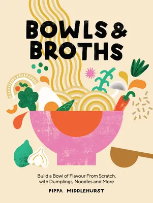 Misky a vývary: Knedlíčky, nudle a další ingredience: Mísy plné chutí od nuly. - Bowls and Broths: Build a Bowl of Flavour from Scratch, with Dumplings, Noodles, and More