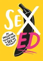 Sexuální výchova: Průvodce pro dospívající v oblasti sexu a vztahů. - Sex Ed: An Inclusive Teenage Guide to Sex and Relationships