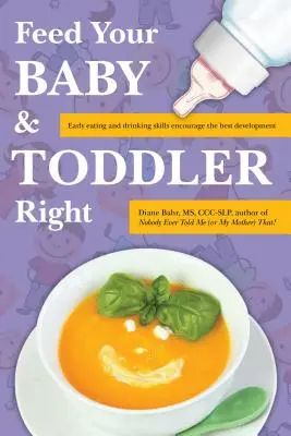 Správné krmení kojenců a batolat: Rané dovednosti v oblasti jídla a pití podporují nejlepší vývoj - Feed Your Baby and Toddler Right: Early Eating and Drinking Skills Encourage the Best Development