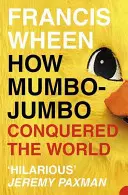 Jak mumbo-jumbo dobylo svět - Krátké dějiny moderních bludů - How Mumbo-Jumbo Conquered the World - A Short History of Modern Delusions