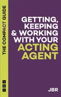 Získání, udržení a spolupráce s agentem: Kompaktní průvodce - Getting, Keeping and Working with your Agent: The Compact Guide