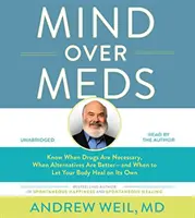 Mysl nad léky: Vědět, kdy jsou léky nezbytné, kdy jsou lepší alternativy - a kdy nechat své tělo, aby se uzdravilo samo. - Mind Over Meds: Know When Drugs Are Necessary, When Alternatives Are Better - And When to Let Your Body Heal on Its Own