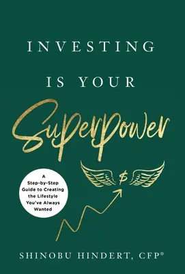 Investování je vaše superschopnost: Průvodce krok za krokem, jak si vytvořit životní styl, po kterém jste vždycky toužili - Investing Is Your Superpower: A Step-by-Step Guide to Creating the Lifestyle You've Always Wanted
