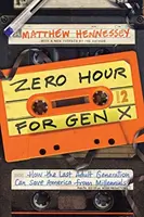 Nultá hodina pro generaci X: Jak může poslední dospělá generace zachránit Ameriku před mileniály - Zero Hour for Gen X: How the Last Adult Generation Can Save America from Millennials