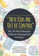 Tyhle děti se vymkly kontrole: Proč si musíme znovu představit řízení třídy, abychom dosáhli spravedlnosti? - These Kids Are Out of Control: Why We Must Reimagine Classroom Management for Equity