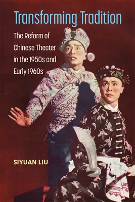 Proměna tradice: The Reform of Chinese Theater in the 1950s and Early 1960s (Reforma čínského divadla v 50. a 60. letech 20. století) - Transforming Tradition: The Reform of Chinese Theater in the 1950s and Early 1960s