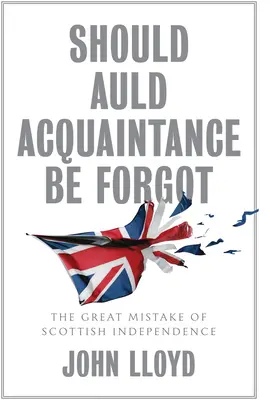 Should Auld Acquaintance Be Forgot: The Great Mistake of Scottish Independence (Měla by být zapomenuta stará známost: Velký omyl skotské nezávislosti) - Should Auld Acquaintance Be Forgot: The Great Mistake of Scottish Independence
