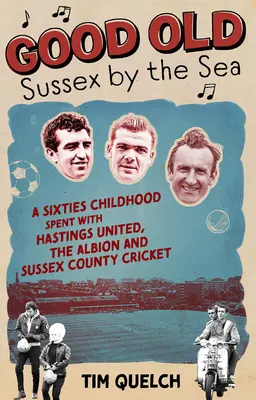 Starý dobrý Sussex u moře: Dětství v šedesátých letech strávené v Hastings United, Albionu a Sussex County Cricket - Good Old Sussex by the Sea: A Sixties Childhood Spent with Hastings United, the Albion and Sussex County Cricket