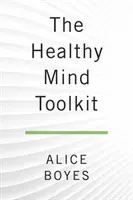 Sada nástrojů pro zdravou mysl: Jednoduché strategie, jak se dostat z vlastní cesty a užívat si života - The Healthy Mind Toolkit: Simple Strategies to Get Out of Your Own Way and Enjoy Your Life