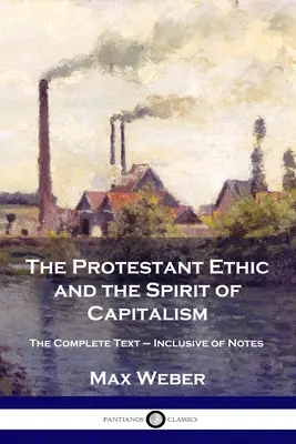 Protestantská etika a duch kapitalismu: Úplný text včetně poznámek - The Protestant Ethic and the Spirit of Capitalism: The Complete Text - Inclusive of Notes