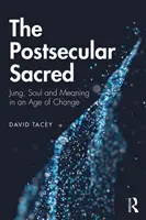 Postsekulární posvátno: Jung, duše a smysl ve věku změn - The Postsecular Sacred: Jung, Soul and Meaning in an Age of Change