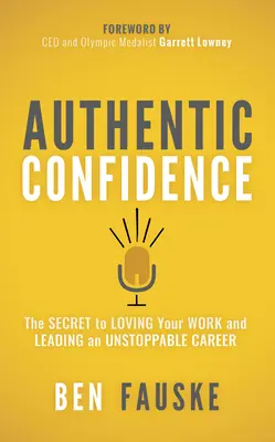Autentické sebevědomí: Tajemství, jak milovat svou práci a vést nezastavitelnou kariéru - Authentic Confidence: The Secret to Loving Your Work and Leading an Unstoppable Career