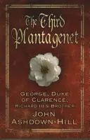 Třetí Plantagenet: Jiří, vévoda z Clarence, bratr Richarda III. - The Third Plantagenet: George, Duke of Clarence, Richard III's Brother