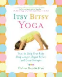 Itsy Bitsy Yoga: Pozice, které pomáhají vašemu dítěti déle spát, lépe trávit a růst silnějším - Itsy Bitsy Yoga: Poses to Help Your Baby Sleep Longer, Digest Better, and Grow Stronger