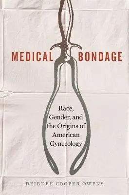Lékařské otroctví: rasa, gender a počátky americké gynekologie - Medical Bondage: Race, Gender, and the Origins of American Gynecology