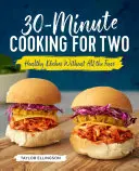 Třicetiminutové vaření pro dva: Zdravá jídla bez zbytečného shonu - 30-Minute Cooking for Two: Healthy Dishes Without All the Fuss