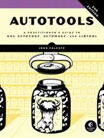 Autotools, 2. vydání: Průvodce praktického uživatele nástroji Gnu Autoconf, Automake a Libtool, 2. vydání - Autotools, 2nd Edition: A Practitioner's Guide to Gnu Autoconf, Automake, and Libtool