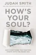 Jak je na tom tvá duše? Proč všechno, na čem záleží, začíná v tvém nitru: Jaká je tvá duše? - How's Your Soul?: Why Everything That Matters Starts with the Inside You
