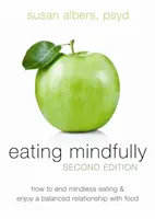 Rozumné stravování: Jak skoncovat s bezmyšlenkovitým jídlem a užít si vyvážený vztah k jídlu? - Eating Mindfully: How to End Mindless Eating and Enjoy a Balanced Relationship with Food
