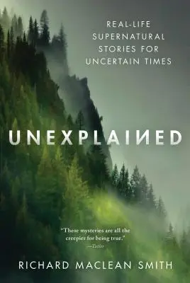 Nevysvětlitelné: Nadpřirozené příběhy ze skutečného života pro nejistou dobu - Unexplained: Real-Life Supernatural Stories for Uncertain Times