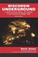 Podzemí Wisconsinu: Průvodce jeskyněmi, doly a tunely ve státě jezevců a v jeho okolí (druhé vydání) - Wisconsin Underground: A Guide to Caves, Mines, and Tunnels In and Around the Badger State