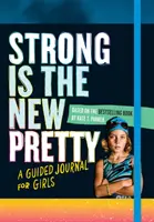 Silná je nová krása: Průvodce deníkem pro dívky - Strong Is the New Pretty: A Guided Journal for Girls