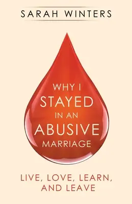 Proč jsem zůstal v násilnickém manželství: Žít, milovat, učit se a odejít - Why I Stayed in an Abusive Marriage: Live, Love, Learn, and Leave