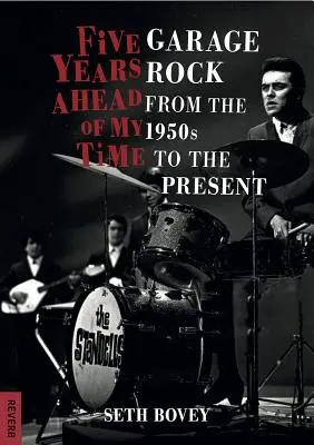 Pět let před dobou: Garážový rock od padesátých let do současnosti - Five Years Ahead of My Time: Garage Rock from the 1950s to the Present
