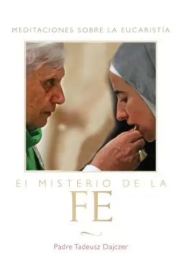 El Misterio de la Fe (Tajemství víry - španělské vydání): (Meditaciones Sobre La Eucaristia) = The Mystery of Faith (The Mystery of Faith) - překlad z angličtiny: Meditaciones Sobre La Eucaristia (Meditations on the Eucharistia) - El Misterio de la Fe (the Mystery of Faith - Spanish Edition): Meditaciones Sobre La Eucaristia (Meditations on the Eucharist) = The Mystery of Faith