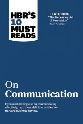 Hbr's 10 Must Reads on Communication (with Featured Article the Necessary Art of Persuasion, by Jay A. Conger) (10 článků o komunikaci, které musíte přečíst) - Hbr's 10 Must Reads on Communication (with Featured Article the Necessary Art of Persuasion, by Jay A. Conger)