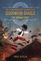 Zápletka s únosem (Neobyčejné cesty hodinového Charlieho) - The Kidnap Plot (the Extraordinary Journeys of Clockwork Charlie)