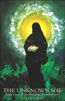 Neznámá ona: Osm tváří rodícího se vědomí - The Unknown She: Eight Faces of an Emerging Consciousness
