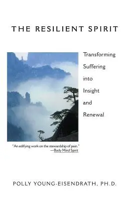 Odolný duch: Přeměna utrpení v prozření a obnovu - The Resilient Spirit: Transforming Suffering Into Insight And Renewal