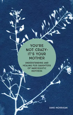 Nejste blázen - je to vaše matka: Pochopení a uzdravení pro dcery narcistických matek. - You're Not Crazy - It's Your Mother: Understanding and Healing for Daughters of Narcissistic Mothers