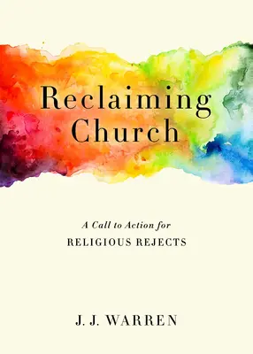 Znovuzískání církve: A Call to Action for Religious Rejects (Výzva k akci pro náboženské odpadlíky) - Reclaiming Church: A Call to Action for Religious Rejects