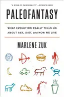Paleofantazie: Co nám evoluce skutečně říká o sexu, stravě a způsobu života - Paleofantasy: What Evolution Really Tells Us about Sex, Diet, and How We Live