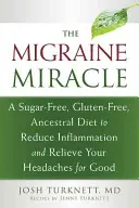 Zázrak migrény: Bez cukru, bez lepku a podle předků, jak zmírnit záněty a nadobro se zbavit bolestí hlavy. - The Migraine Miracle: A Sugar-Free, Gluten-Free, Ancestral Diet to Reduce Inflammation and Relieve Your Headaches for Good