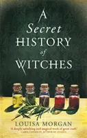 Tajné dějiny čarodějnic - Okouzlující historická sága o lásce a magii - Secret History of Witches - The spellbinding historical saga of love and magic