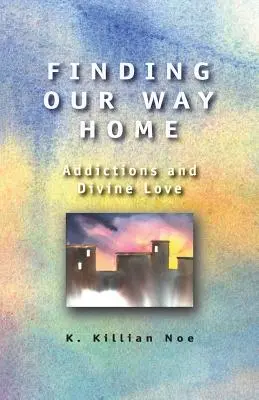 Hledání cesty domů: Závislosti a božská láska - Finding Our Way Home: Addictions and Divine Love