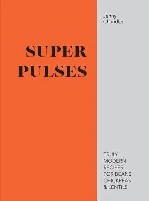 Super luštěniny - Skutečně moderní recepty na fazole, cizrnu a čočku - Super Pulses - Truly modern recipes for beans, chickpeas & lentils