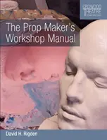Dílenská příručka pro rekvizitáře - The Prop Maker's Workshop Manual