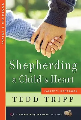 Pastýřství dětského srdce: Příručka pro rodiče - Shepherding a Child's Heart: Parent's Handbook