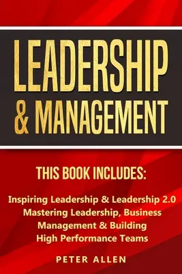 Vedení a řízení: Tato kniha obsahuje: Inspirující vedení & Leadership 2.0. Mastering Leadership, Business Management & Building High P - Leadership & Management: This Book Includes: Inspiring Leadership & Leadership 2.0. Mastering Leadership, Business Management & Building High P