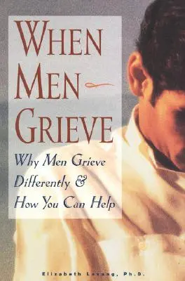 Když muži truchlí: Proč muži truchlí jinak a jak jim můžete pomoci. - When Men Grieve: Why Men Grieve Differently and How You Can Help