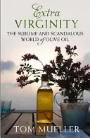 Extra panenství - Vznešený a skandální svět olivového oleje (Mueller Tom (Autor)) - Extra Virginity - The Sublime and Scandalous World of Olive Oil (Mueller Tom (Author))