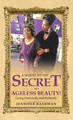 Pokračování knihy Tajemství nestárnoucí krásy! Žít laskavě a pozitivně - A Sequel to the Secret to Ageless Beauty!: Living Graciously and Positively