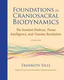 Základy kraniosakrální biodynamiky, díl druhý: Sentientní embryo, tkáňová inteligence a řešení traumatu - Foundations in Craniosacral Biodynamics, Volume Two: The Sentient Embryo, Tissue Intelligence, and Trauma Resolution