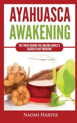 Probuzení ayahuasky: Vydejte se na cestu k posvátné rostlinné medicíně amazonské džungle. - Ayahuasca Awakening: The Truth Behind the Amazon Jungle's Sacred Plant Medicine
